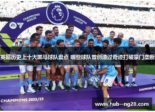 英超历史上十大黑马球队盘点 哪些球队曾创造过奇迹打破豪门垄断 英超历史上十大黑马球队盘点 哪些球队曾创造过奇迹打破豪门垄断