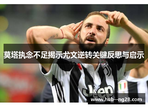 莫塔执念不足揭示尤文逆转关键反思与启示 莫塔执念不足揭示尤文逆转关键反思与启示
