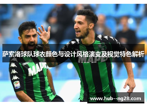 萨索洛球队球衣颜色与设计风格演变及视觉特色解析 萨索洛球队球衣颜色与设计风格演变及视觉特色解析