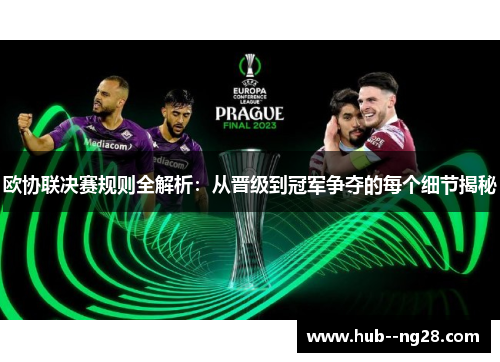 欧协联决赛规则全解析：从晋级到冠军争夺的每个细节揭秘