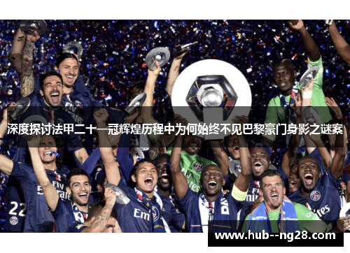 深度探讨法甲二十一冠辉煌历程中为何始终不见巴黎豪门身影之谜案