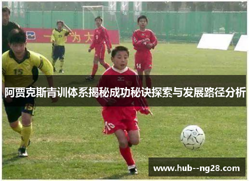 阿贾克斯青训体系揭秘成功秘诀探索与发展路径分析
