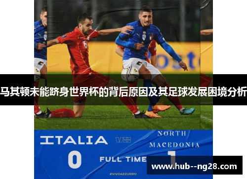 马其顿未能跻身世界杯的背后原因及其足球发展困境分析 马其顿未能跻身世界杯的背后原因及其足球发展困境分析