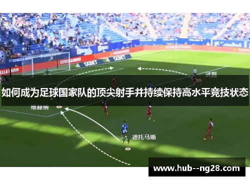 如何成为足球国家队的顶尖射手并持续保持高水平竞技状态