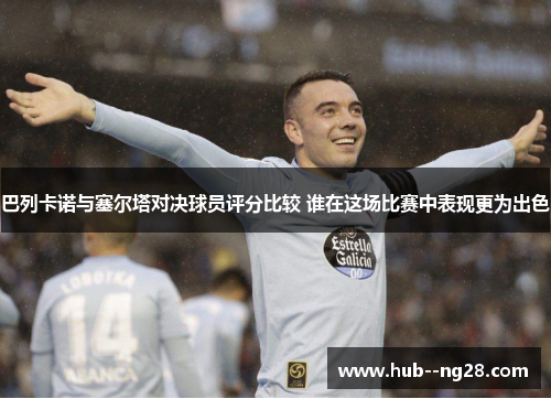 巴列卡诺与塞尔塔对决球员评分比较 谁在这场比赛中表现更为出色