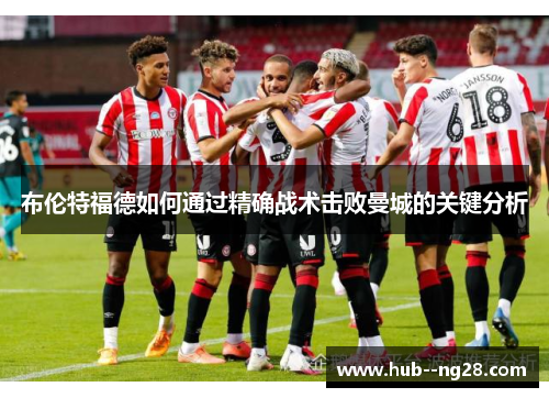 布伦特福德如何通过精确战术击败曼城的关键分析