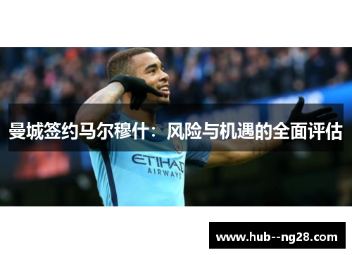 曼城签约马尔穆什：风险与机遇的全面评估