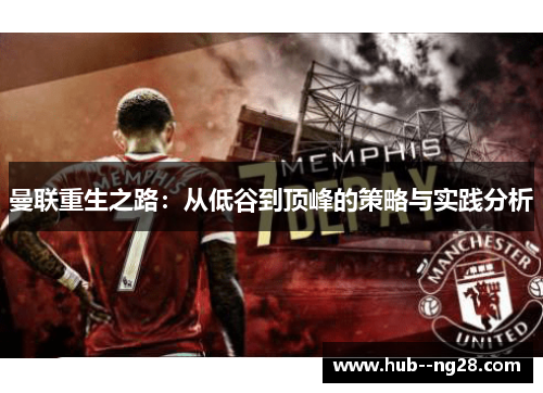 曼联重生之路：从低谷到顶峰的策略与实践分析