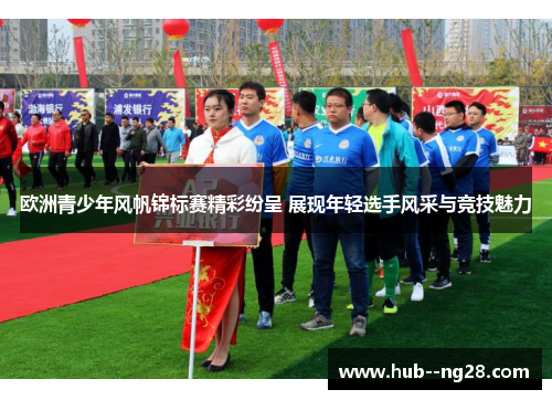 欧洲青少年风帆锦标赛精彩纷呈 展现年轻选手风采与竞技魅力 欧洲青少年风帆锦标赛精彩纷呈 展现年轻选手风采与竞技魅力