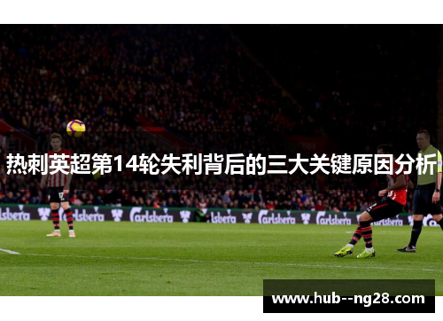 热刺英超第14轮失利背后的三大关键原因分析