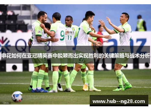 申花如何在亚冠精英赛中脱颖而出实现胜利的关键策略与战术分析