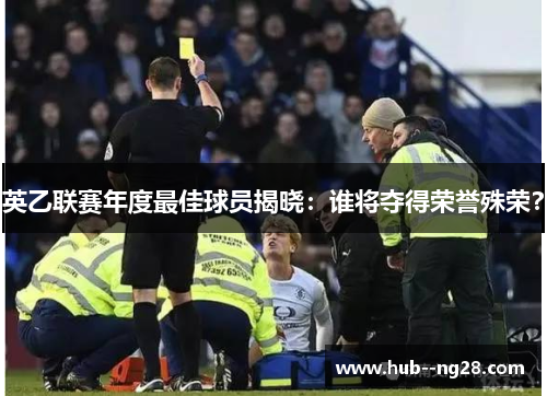 英乙联赛年度最佳球员揭晓：谁将夺得荣誉殊荣？