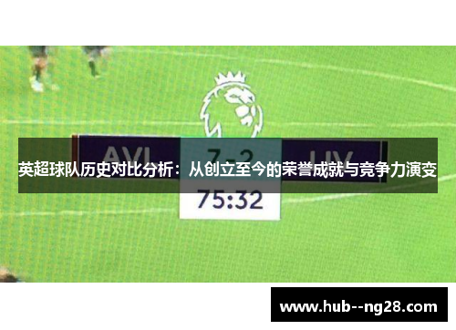 英超球队历史对比分析：从创立至今的荣誉成就与竞争力演变