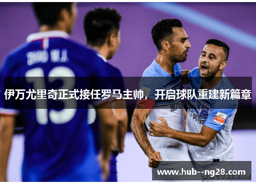 伊万尤里奇正式接任罗马主帅,开启球队重建新篇章 伊万尤里奇正式接任罗马主帅,开启球队重建新篇章