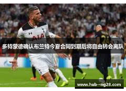 多特蒙德确认布兰特今夏合同到期后将自由转会离队