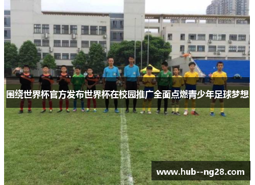 围绕世界杯官方发布世界杯在校园推广全面点燃青少年足球梦想