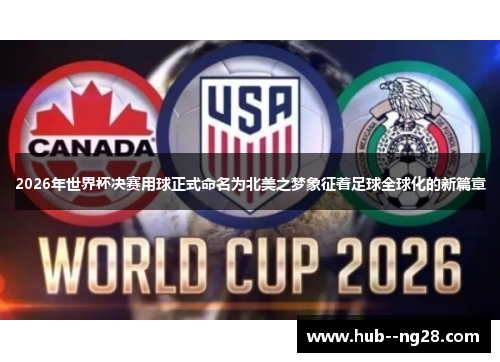 2026年世界杯决赛用球正式命名为北美之梦象征着足球全球化的新篇章 2026年世界杯决赛用球正式命名为北美之梦象征着足球全球化的新篇章